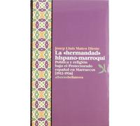 Hermandad hispano marroquí: Politica y Religion Bajo El Protectorado Espa~nol En Marruecos, 1912-1956 (ALBORAN)