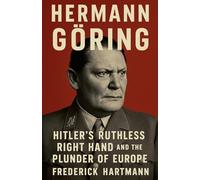Hermann Göring: Hitler's Ruthless Right Hand and the Plunder of Europe (Commanders of Evil)