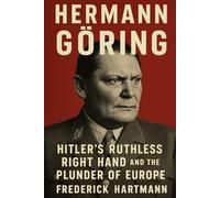 Hermann Göring: Hitler's Ruthless Right Hand and the Plunder of Europe (Commanders of Evil)