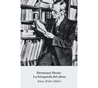 Hermann Hesse: La búsqueda del alma: Viaje espiritual y literario a través de la vida del maestro de Siddharta