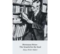 Hermann Hesse : La recherche de l'âme: Voyage spirituel et littéraire à travers la vie du maître de Siddhartha