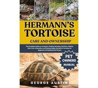 HERMANN’S TORTOISE CARE AND OWNERSHIP: The Complete Guide to Caring for, Feeding, Breeding, Nutrition, Habitat, Diet, Cost, Interaction, and Raising ... for Beginners and Experienced Owners