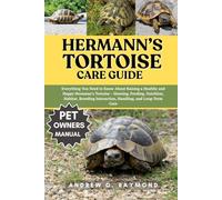 Hermann’s Tortoise Care Guide: Everything You Need to Know About Raising a Healthy and Happy Hermann’s Tortoise - Housing, Feeding, Nutrition, ... Interaction, Handling, and Long-Term Care