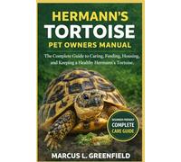 HERMANN’S TORTOISE PET OWNERS MANUAL: The Complete Guide to Caring, Feeding, Housing, and Keeping a Healthy Hermann’s Tortoise.