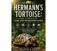 HERMANN’S TORTOISE: THE COMPLETE CARE AND HUSBANDRY GUIDE: A Complete Guide to Housing, Diet, Lighting, Health, Behavior, and Expert Husbandry