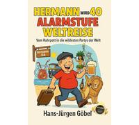 Hermann wird 40 - Alarmstufe Weltreise: Vom Ruhrpott in die wildesten Partys der Welt, voller Chaos, Bier & Abenteuer.: Vom Ballermann bis Rio - Ein "must have" für Männer ab +40