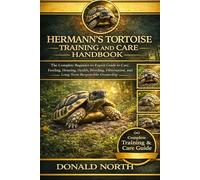 HERMANN'S TORTOISE TRAINING AND CARE HANDBOOK: The Complete Beginner-to-Expert Guide to Care, Feeding, Housing, Health, Breeding, Hibernation, and Long-Term Responsible Ownership.
