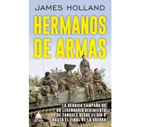Hermanos de armas: La heroica campaña de un legendario regimiento de tanques desde el Día D hasta el final de la guerra (Ático Historia)
