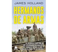 Hermanos de armas: La heroica campaña de un legendario regimiento de tanques desde el Día D hasta el final de la guerra (Ático Historia)