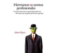 Hermanos No somos Profesionales: El mundo determina la agenda del profesional, Dios determina la agenda del hombre (ACTUAL Y PRACTICO)