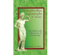 Hermaphrodites, Gynomorphs and Jesus: She-Male Gods and the Roots of Christianity