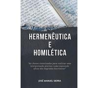 Hermenêutica e Homilética: As chaves sintetizadas para realizar uma interpretação precisa e uma exposição eficaz das Sagradas Escrituras