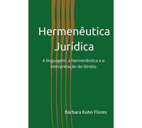 Hermenêutica Jurídica: A linguagem, a hermenêutica e a interpretação do Direito (A Nova Hermenêutica - Da Letra da Lei à Essência do Ser)