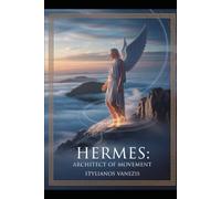 Hermes: Architect of Movement: The Timeless Journey of the Messenger God Across Worlds and Ages (Dozen Gr ods Series)