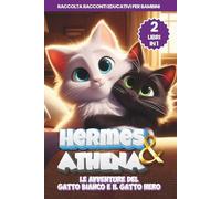 Hermes & Athena, le Avventure del Gatto Bianco e il Gatto Nero: 2 Libri in 1, Raccolta Racconti Educativi per Bambini (Racconti e Libri per Bambini e Ragazzi)