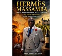 HERMÈS MASSAMBA - DE LA POUSSIÈRE ROUGE AUX GRANDS CRUS: Exil, mémoire et renaissance d’un enfant de Madibou