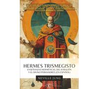 Hermes Trismegisto: Enseñanzas Herméticas, Del Kybalión Y El Divino Poimandres