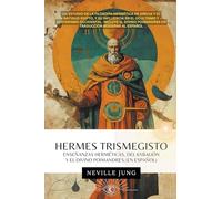 Hermes Trismegisto - Enseñanzas Herméticas Del Kybalión Y El Divino Poimandres (En Español) (Metafisica Moderna y el Poder del Yo Soy: Reprograma Tu Mente)