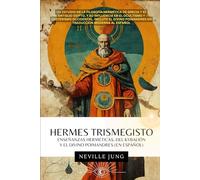 HERMES TRISMEGISTO - Enseñanzas Herméticas Del Kybalión Y El Divino Poimandres En Español: Un Estudio De La Filosofía Hermética De Grecia Y El Antiguo Egipto, Y Su Influencia En El Ocultismo