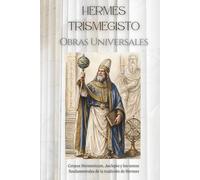 Hermes Trismegisto: Obras Universales Completas: Corpus Hermeticum, Asclepio, Tabla Esmeralda, y otros textos fundamentales