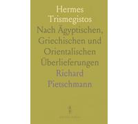Hermes Trismegistos: Nach Ägyptischen, Griechischen und Orientalischen Überlieferungen