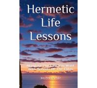 Hermetic Life Lessons: Manifest The Life You Want With Secrets Of The Elites