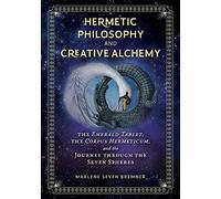Hermetic Philosophy and Creative Alchemy: The Emerald Tablet, the Corpus Hermeticum, and the Journey through the Seven Spheres