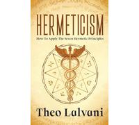 Hermeticism: How to Apply the Seven Hermetic Principles