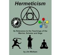 Hermeticism: Its Relevance to the Teachings of the Warrior, Scholar and Sage: 7 (Warrior-Scholar-Sage Series (Philosophy, Identity, Transformation))