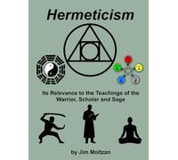 Hermeticism: Its Relevance to the Teachings of the Warrior, Scholar and Sage (Health and Wellness Study Guides Using Eastern Practices From Martial Arts, Yoga and Qigong)