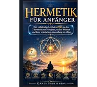 HERMETIK FÜR ANFÄNGER: Der vollständige Leitfaden 2026 zu den 7 hermetischen Prinzipien, der alten Weisheit und der praktischen täglichen Anwendung