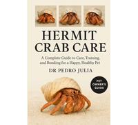 Hermit Crab Care: A Complete Guide to Care, Training, and Bonding for a Happy, Healthy Pet