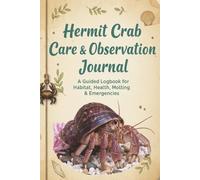 Hermit Crab Care & Observation Journal: A Guided Logbook for Habitat Setup, Health Monitoring, Molting, Feeding & Emergencies