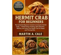 HERMIT CRAB FOR BEGINNERS: The Complete Beginner’s Guide to Caring for Hermit Crabs - Habitat Setup, Feeding, Shell Selection, Molting, and Long-Term Health Tips for Happy and Thriving Pets.