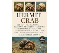 Hermit Crab: Selecting, Habitat, Feeding, Breeding, Handling, Socialization, Behavior and Everything You Need to Know About Keeping Hermit Crabs as Pets.