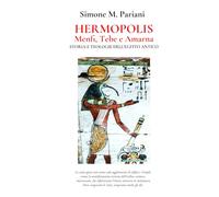 HERMOPOLIS, MENFI, TEBE E AMARNA: Storia e Teologie dell'Egitto Antico (Antico Egitto - Città, Dei e Tradizioni)