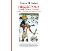 HERMOPOLIS, MENFI, TEBE E AMARNA: Storia e Teologie dell'Egitto Antico (Antico Egitto - Città, Dei e Tradizioni)