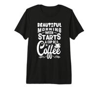 Hermosa mañana Comienza con una Taza de café Divertido Camiseta Premium
