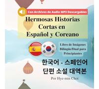 Hermosas Historias Cortas en Español y Coreano: Libro de Imágenes Bilingüe/Dual para Principiantes con Archivos de Audio MP3 Descargables (Guía de Viaje de Corea)