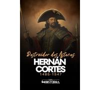 Hernán Cortés: Destruidor dos Astecas, 1485-1547