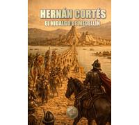 HERNÁN CORTES. EL HIDALGO DE MEDELLÍN (Historia 360. Historia militar)