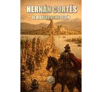 HERNÁN CORTES. EL HIDALGO DE MEDELLÍN (Historia 360. Historia militar)
