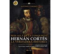 Hernán Cortés. La verdadera historia: Más allá de la conquista. La verdadera historia (Historia Incógnita)