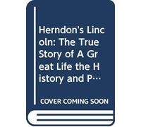 Herndon's Lincoln: The True Story of A Great Life the History and Personal Recollections of Abraham Lincoln / V.1
