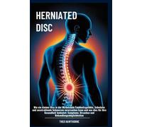 Herniated Disc: Wie ein kleiner Riss in der Wirbelsäule Taubheitsgefühle, Schwäche und ausstrahlende Schmerzen verursachen kann und was dies für Ihre Gesundheit bedeutet: Symptome, Ursachen und Behan