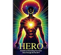 HERO: A Guide to Channeling Your Inner Glow Through All The Sh*T