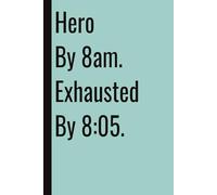 Hero by 8am. Exhausted by 8:05: 110 Blank Pages | 6x9Inches | Funny Notebook Gift Ideas, Sarcastic Saying Work Gag Gift for, Girls, Office Employees, Boss, Coworkers, Colleagues, Best Friend