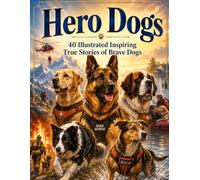 Hero Dogs: 40 Illustrated Inspiring True Stories of Brave Dogs