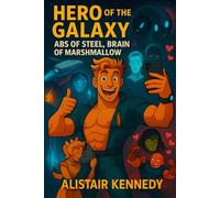 Hero of the Galaxy: Abs of Steel, Brain of Marshmallow: Hilarious Space Opera Adventure with Alien Worlds, Rom-Com with Intergalactic Chaos, Dumb Luck, and Accidental Heroics