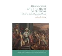 Herodotus and the Birth of Freedom: Liberty in Ancient Greece and Persia (Edinburgh Studies in Comparative Political Theory and Intellectual History)